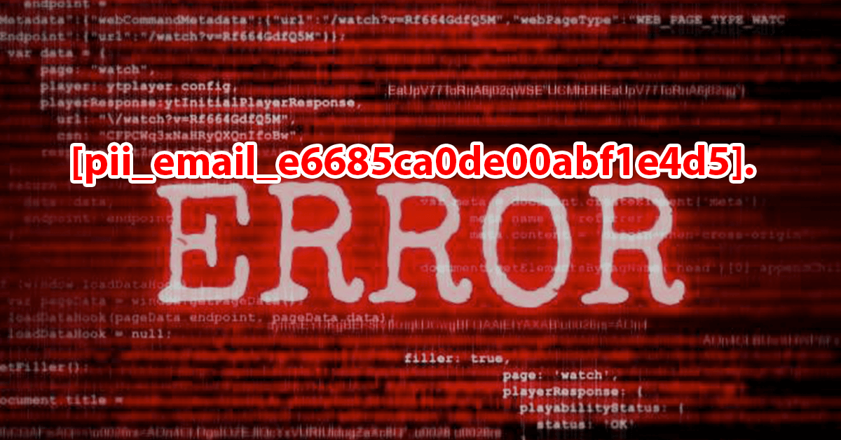 [pii_email_e6685ca0de00abf1e4d5] Error Code